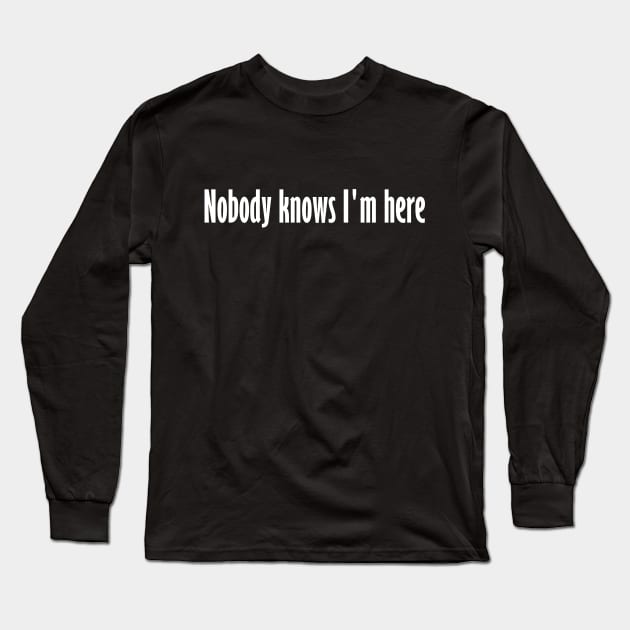 Nobody knows I'm here Long Sleeve T-Shirt by Oranges
